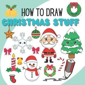 How to Draw Christmas Stuff: Learn How To Draw Christmas Stuff, Christmas Book f